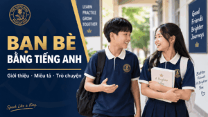 Hai học sinh The Good King trò chuyện về bạn bè bằng tiếng Anh