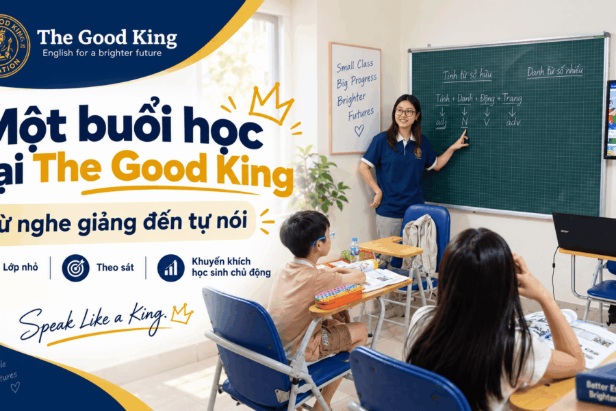 Từ nghe giảng đến tự nói: Một buổi học tại The Good King được tổ chức như thế nào?