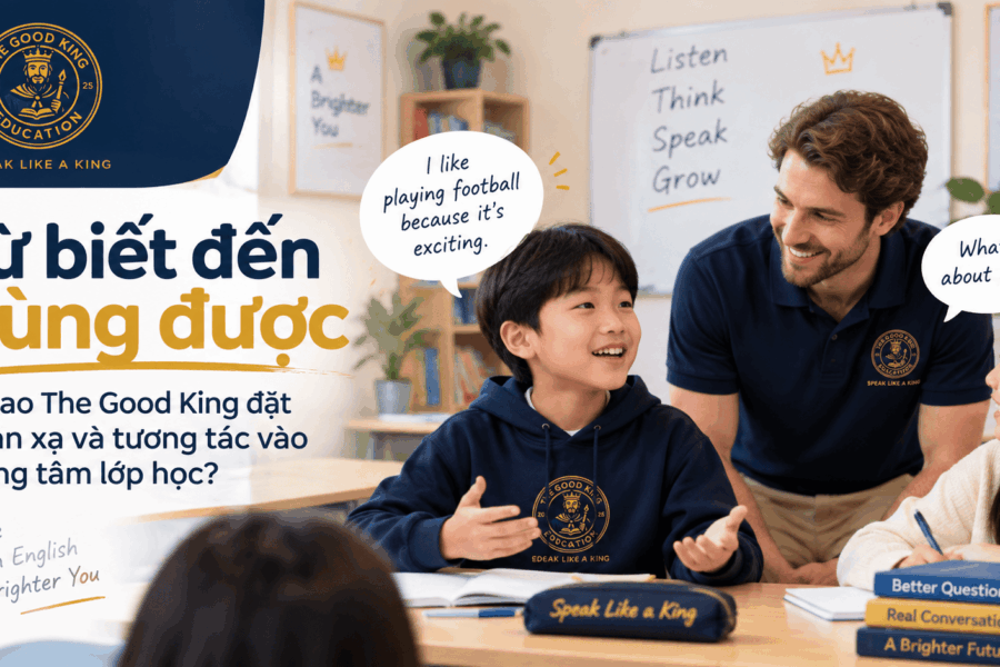 Từ biết đến dùng được: Vì sao The Good King đặt phản xạ và tương tác vào trung tâm lớp học?