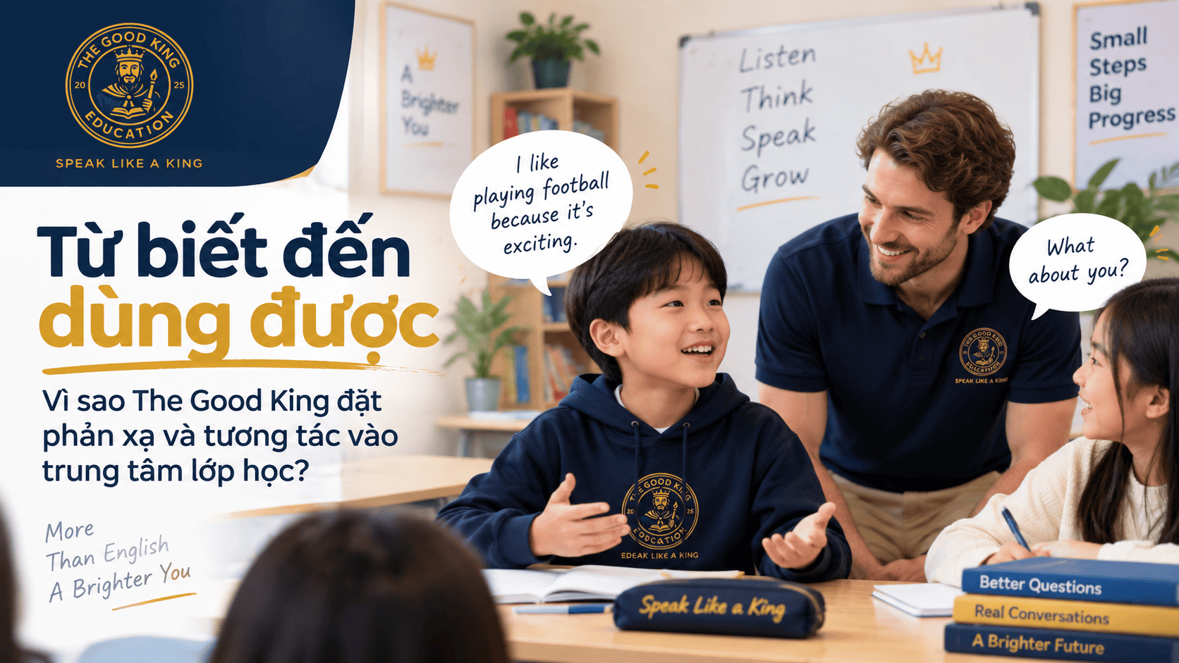 Từ biết đến dùng được: Vì sao The Good King đặt phản xạ và tương tác vào trung tâm lớp học?